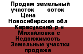 Продам земельный участок 12,5 соток › Цена ­ 45 000 - Новосибирская обл., Карасукский р-н, Михайловка с. Недвижимость » Земельные участки продажа   